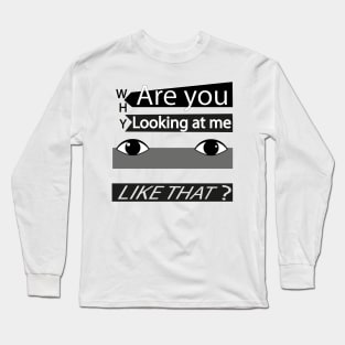 Why are you looking at me? Long Sleeve T-Shirt